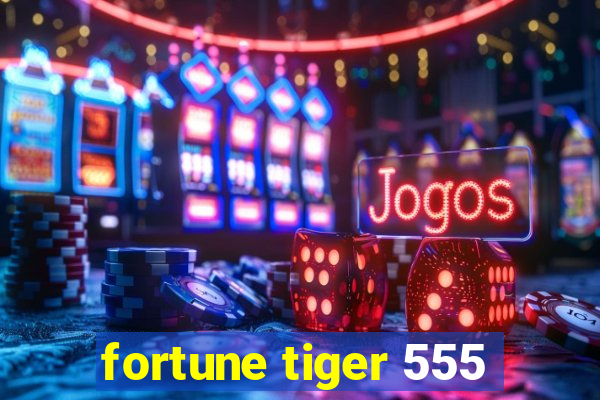 fortune tiger 555